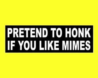 Funny "Pretend To Honk if You Like Mimes" window decal BUMPER STICKER sign performing artist, theatrical, new, jdm, Euro, rat rod, vinyl