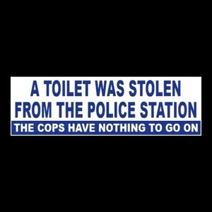May include: A blue and white sign with the text "A toilet was stolen from the police station. The cops have nothing to go on."