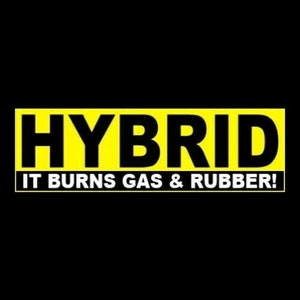 May include: Yellow and black graphic with the word "HYBRID" in large black letters and the text "IT BURNS GAS & RUBBER!" in smaller white letters.