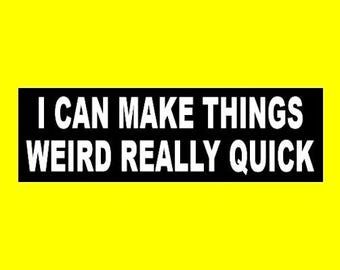 Funny "I Can Make Things Weird Raally Quick" BUMPER STICKER goth girl decal emo, strange, freak show