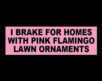 Funny "I Brake for Homes with Pink Flamingo Lawn Ornaments" BUMPER STICKER yard statue humor, weird, bird, new