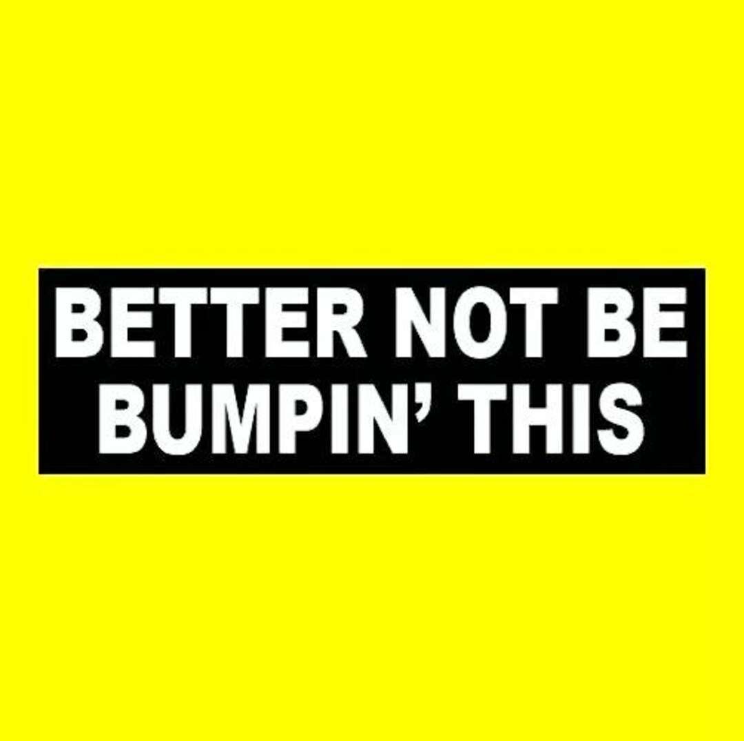 Funny "better Not Be Bumpin' This" BUMPER STICKER Back off Anti ...