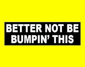 Funny "Better not be Bumpin' This" BUMPER STICKER back off anti tailgater warning decal, go around