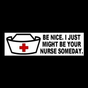 Funny "Be Nice. I Just Might Be Your Nurse Someday" NURSING BUMPER STICKER, hospital rn lpn, health care, decal sign, new