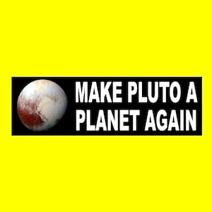 May include: A black and white bumper sticker with a red and white image of Pluto and the text "MAKE PLUTO A PLANET AGAIN."