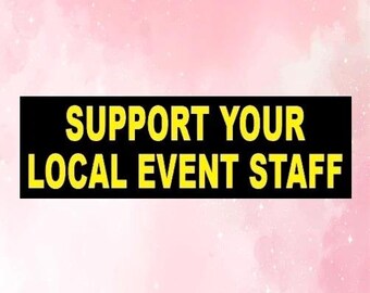 Funny "Support Your Local Event Staff" BUMPER STICKER concert shirt vest paro, security, sporting event