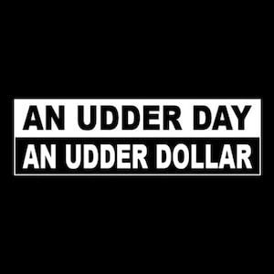 Funny &quot;An Udder Day - An Udder Dollar&quot; BUMPER STICKER dairy farmer cow milk, dairy, worker new, milk delivery, milk man, decal sign, new
