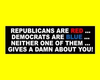 Funny "Republicans and Democrats Don't Give A Damn About You" Anti Liberal & Conservative BUMPER STICKER Libertarian Anti government resist