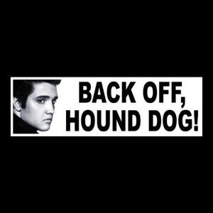 May include: Black and white image of Elvis Presley with the text "Back Off, Hound Dog!" printed on a white background.