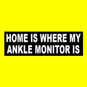 Funny &quot;Home is Where My Ankle Monitor Is&quot; HOME CONFINEMENT STICKER house arrest bumper sticker decal criminal probation bracelet gps new