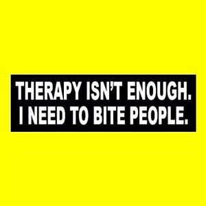 Funny "Therapy Isn't Enough. I need to Bite People" BUMPER STICKER weird decal, goth girl, punk rock, emo, vampire, Dracula, horror, new