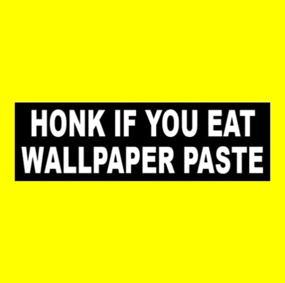 Funny honk If You Eat Wallpaper Paste BUMPER STICKER Window Decal Weird
