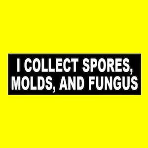 May include: Black and white sticker with the text "I collect spores, molds, and fungus".