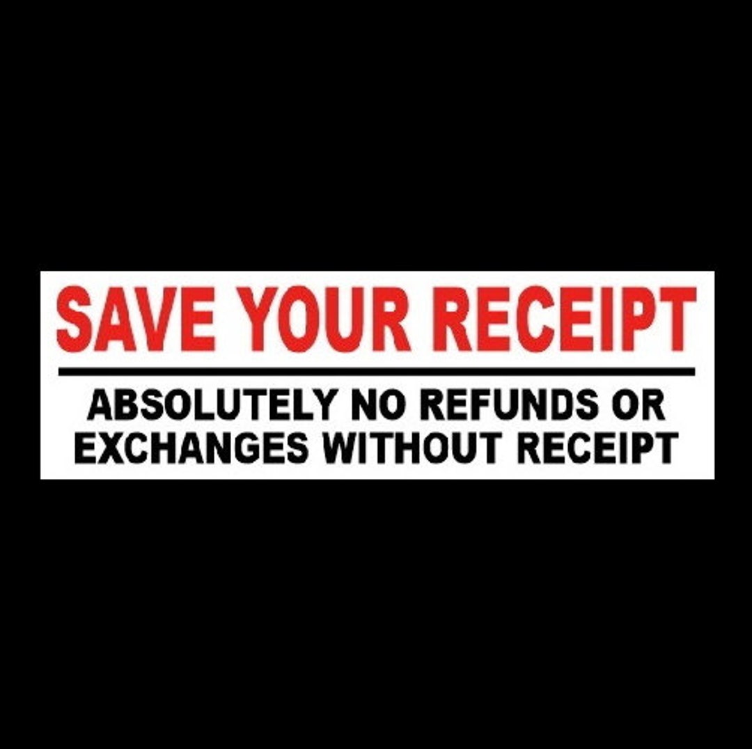 New save Your Receipt No Refunds or Exchanges Without Receipt STORE