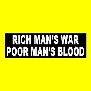May include: Black and white banner with the text "RICH MAN'S WAR POOR MAN'S BLOOD" in white letters.
