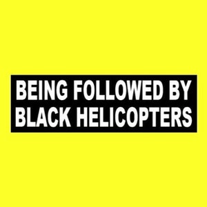 Funny "Being Followed By Black Helicopters" conspiracy theorist BUMPER STICKER Illuminati New World Order, decal, FBI, cia, nwo