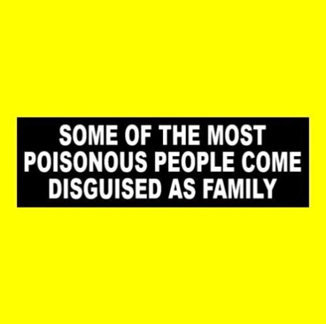 New some of the Most Poisonous People Come Disguised as Family BUMPER