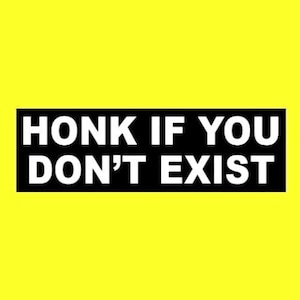 Funny "Honk if You Don't Exist" BUMPER STICKER window decal, weird, car, truck JDM Euro