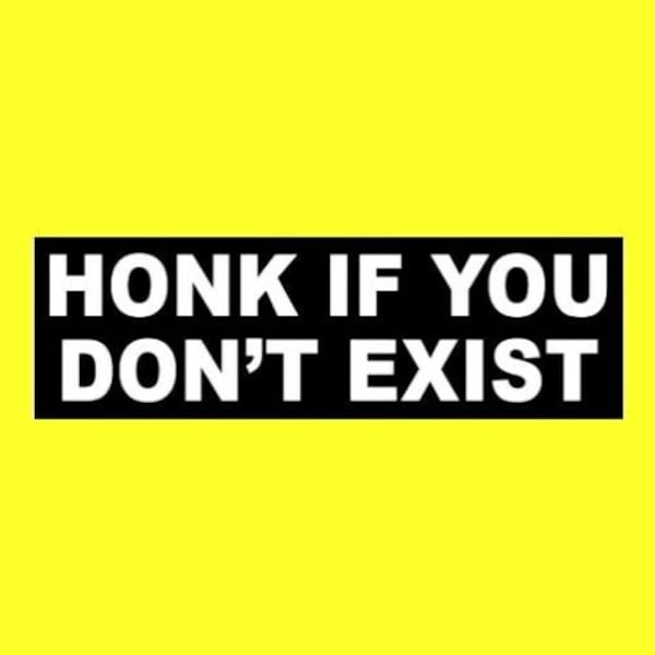 Funny "Honk if You Don't Exist" BUMPER STICKER window decal, weird, car, truck JDM Euro