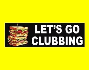 Funny "LET'S GO CLUBBING" bumper sticker, club sandwich decal sign, weird, restaurant diner, fast food, vinyl