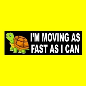 Funny &quot;I&#39;m Moving as Fast as I Can&quot; BUMPER STICKER Anti Tailgater DECAL, turtle slow back off, slow driver, warning, minivan company vehicle