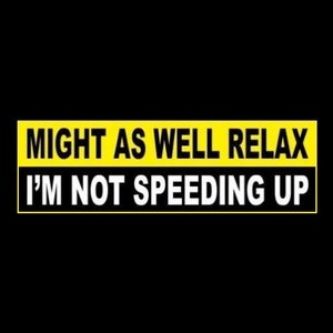 Funny &quot;Might as Well Relax - I&#39;m Not Speeding Up&quot; BUMPER STICKER Anti Tailgater tailgating decal, caution yellow black, back off