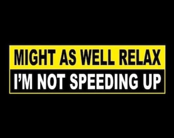 Puede incluir: Adhesivo negro con dos rectángulos horizontales. El rectángulo superior es amarillo con el texto "MIGHT AS WELL RELAX" en negro. El rectángulo inferior es blanco con "I'M NOT SPEEDING UP" en texto negro en negrita.