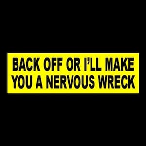 Funny &quot;Back Off Or I&#39;ll Make You a Nervous Wreck&quot; Anti Tailgater BUMPER STICKER go around decal, warning, caution, lawsuit, new