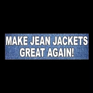 May include: A blue denim banner with white text that reads "MAKE JEAN JACKETS GREAT AGAIN!"
