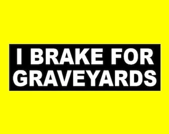 Funny "I BRAKE FOR GRAVEYARDS" bumper sticker, hearse decal, cemeteries, goth girl, scary, funerals, Halloween prop decoration, creepy, new