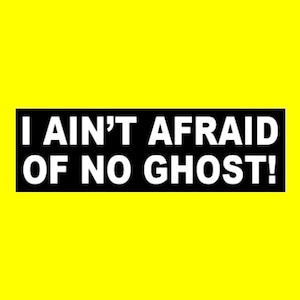 Funny "I Ain't Afraid of No Ghost!" BUMPER STICKER decal prop ghost hunter paranormal investigator