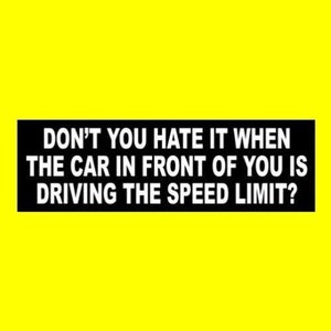 Funny &quot;Don&#39;t You Hate It When the Car in Front of You is Driving the Speed Limit?&quot; Anti Tailgater BUMPER STICKER, back off decal, tailgating