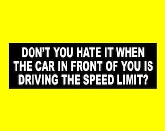 Funny "Don't You Hate It When the Car in Front of You is Driving the Speed Limit?" Anti Tailgater BUMPER STICKER, back off decal, tailgating