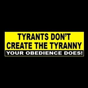New "Tyrants Don't Create the Tyranny - Your Obedience Does" BUMPER STICKER globaliam, gun rights