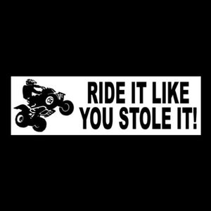 Funny &quot;Ride it Like You Stole It&quot; ATV BUMPER STICKER rider Fox Racing Yamaha Suzuki, Can-Am, Polaris, Honda, Kawasaki, new