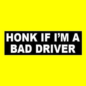 Funny &quot;Honk if I&#39;m a Bad Driver&quot; BUMPER STICKER warning decal sign, anti-tailgater, slow, go around, caution, student driver, vinyl, new