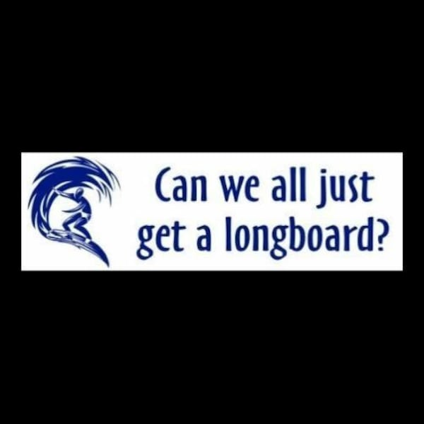 Funny "Can We All Just Get a Longboard?" surfing decal BUMPER STICKER surfer on surfboard, Hang Ten, Point Break, wave rider, sign, bruh