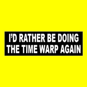Funny &quot;I&#39;d Rather be Doing the Time Warp Again&quot; BUMPER STICKER The Rocky Horror Picture Show, Dr. Frank-N-Furter, funny sticker, Tim Curry
