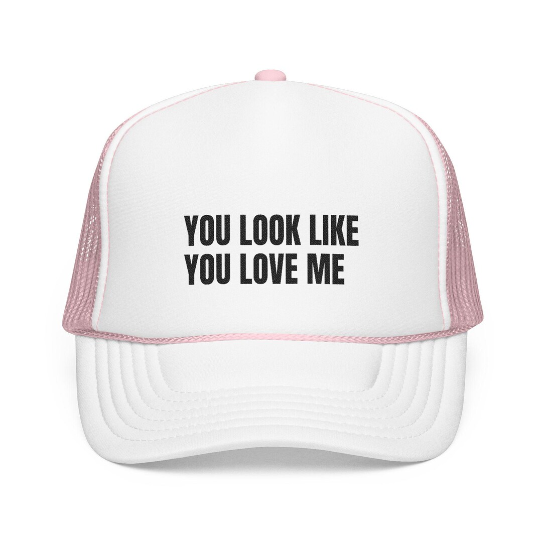 You Look Like You Love Me Hat