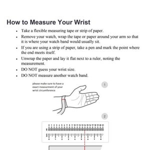 May include: A diagram showing how to measure your wrist for a watch band. The diagram shows a hand with a measuring tape around the wrist. The diagram also includes a ruler with inches and centimeters marked. The text says "please make sure to have a exact measurement of your wrist circumference".