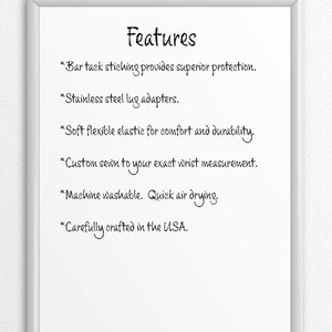 May include: A white dry-erase board with a silver frame hanging on a white wall. The board lists features of a product, including bar tack stitching, stainless steel lug adapters, soft flexible elastic, custom sewn wrist measurement, machine washable, quick air drying, and carefully crafted in the USA.