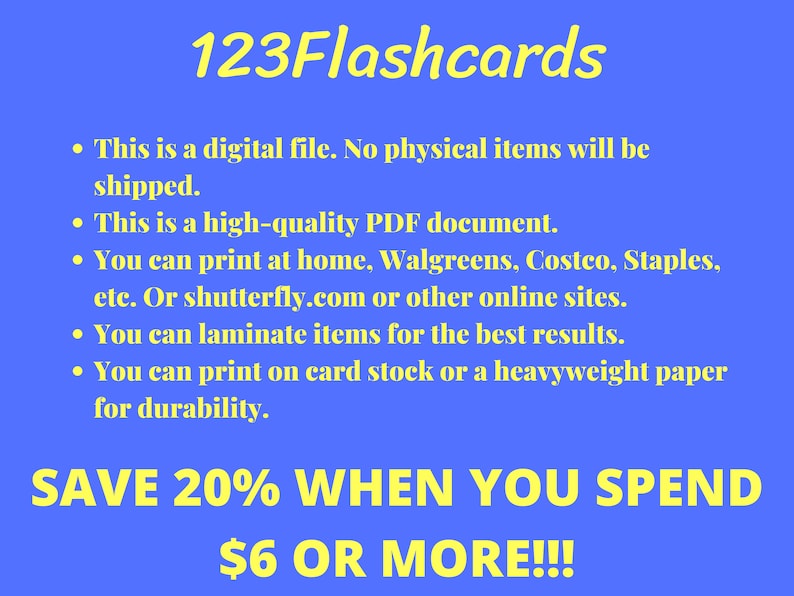 May include: A blue background with yellow text that reads "123Flashcards". The text below explains that the product is a digital file, a high-quality PDF document, and can be printed at home or at various stores. It also mentions that the product can be laminated for durability. The text at the bottom reads "SAVE 20% WHEN YOU SPEND $6 OR MORE!!!".