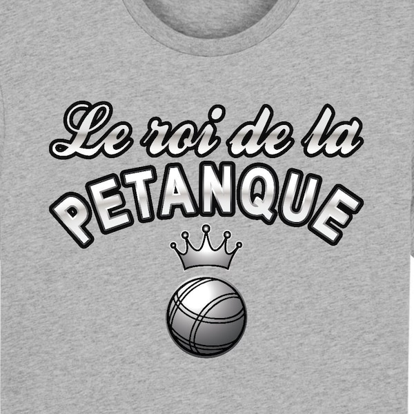 T-shirt Le roi de la Pétanque Humour Slogan Cadeau, homme et femme