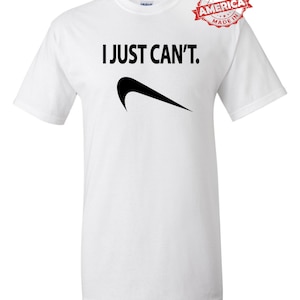 May include: White t-shirt with a black Nike swoosh and the text "I JUST CAN'T."