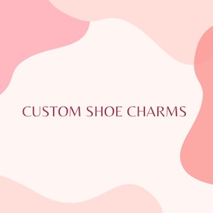 Custom charms / custom shoe charms / custom charm