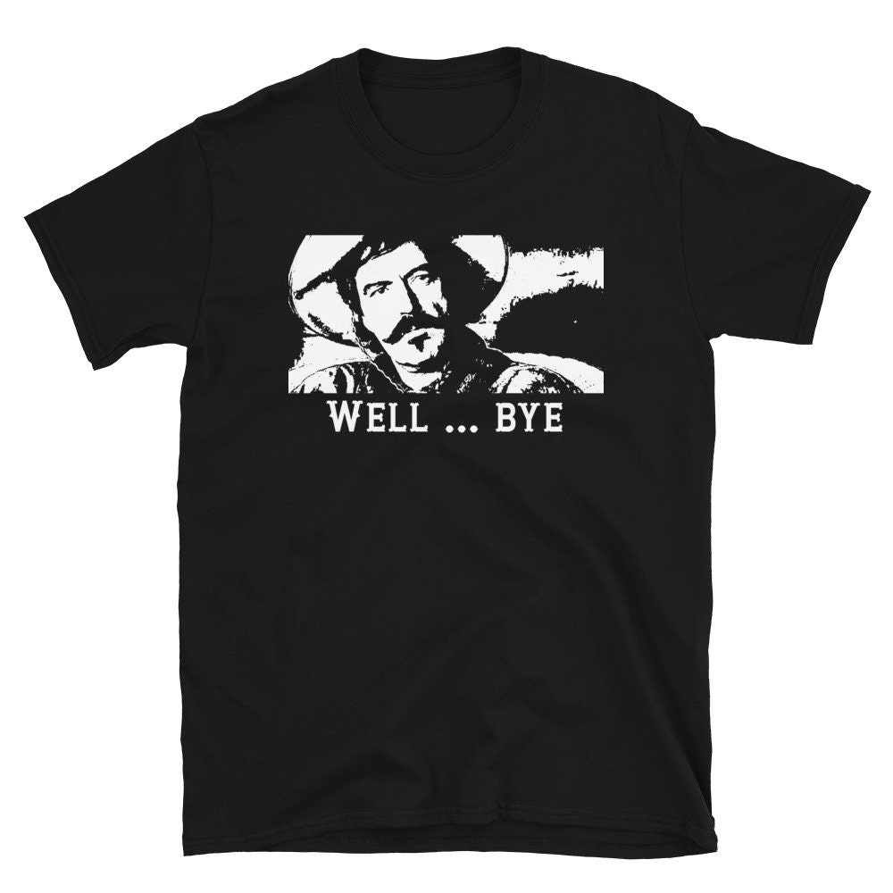 Discover Tombstone Inspiriert "Well ... Bye" Curly Bill Unisex T-Shirt