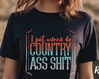 I Just Wanna Do Country Ass Shit, country music shirt, concert t-shirt, cowgirl t-shirt, Fun Country Vibes, country girl, fishing hunting