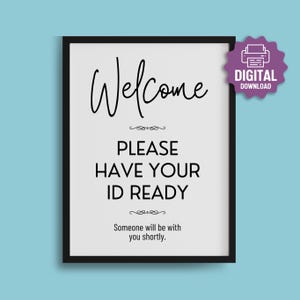May include: Black and white printable sign with the text "Welcome", "Please have your ID ready", and "Someone will be with you shortly."