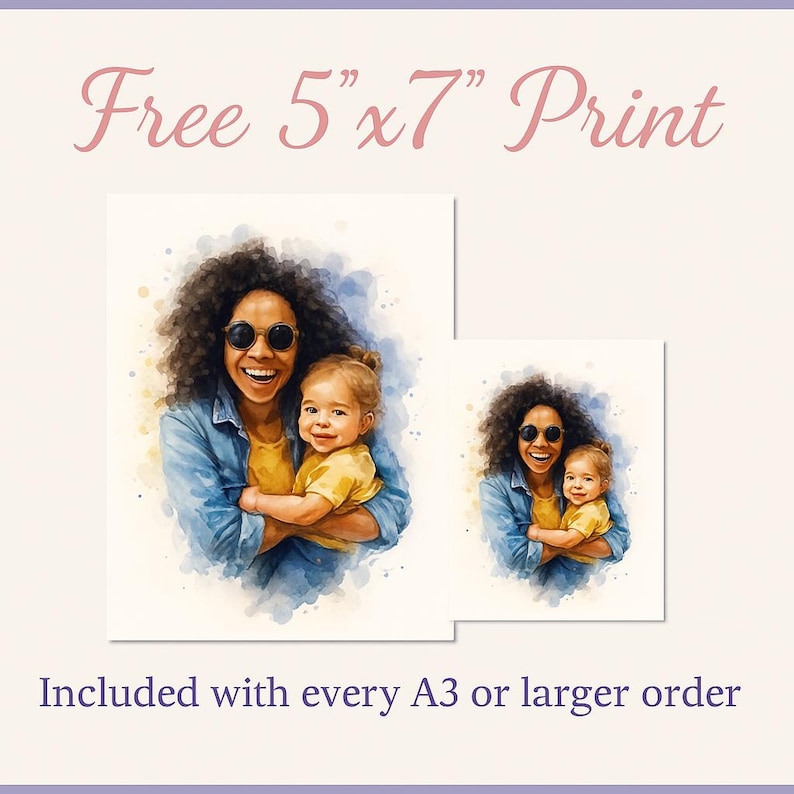 May include: Watercolor print of a smiling person wearing sunglasses holding a child. The print is in a denim jacket and yellow shirt. The text "Free 5"x7" Print" is above the image. The text "Included with every A3 or larger order" is below the image.
