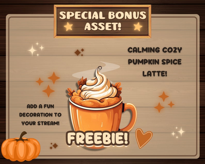 May include: A digital illustration of a pumpkin spice latte with whipped cream and a pumpkin mug. The text "SPECIAL BONUS ASSET!" is at the top of the image. The text "CALMING COZY PUMPKIN SPICE LATTE!" is in the center of the image. The text "ADD A FUN DECORATION TO YOUR STREAM!" is on the left side of the image. The text "FREEBIE!" is at the bottom of the image.